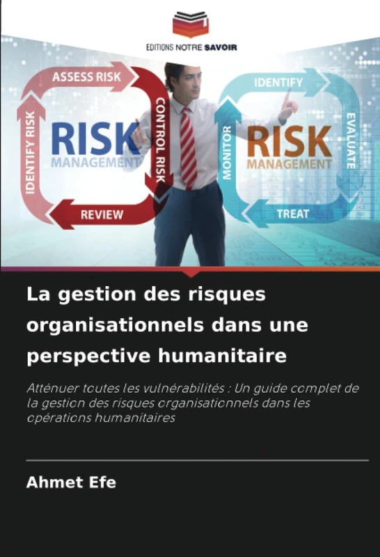 La gestion des risques organisationnels dans une perspective humanitaire: Atténuer toutes les vulnérabilités : Un guide complet de la gestion des ... dans les opérations humanitaires