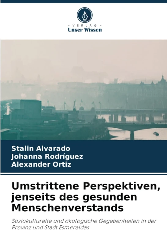 Umstrittene Perspektiven, jenseits des gesunden Menschenverstands: Soziokulturelle und ökologische Gegebenheiten in der Provinz und Stadt Esmeraldas
