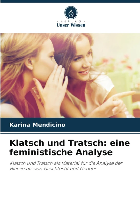Klatsch und Tratsch: eine feministische Analyse: Klatsch und Tratsch als Material für die Analyse der Hierarchie von Geschlecht und Gender - Image 1