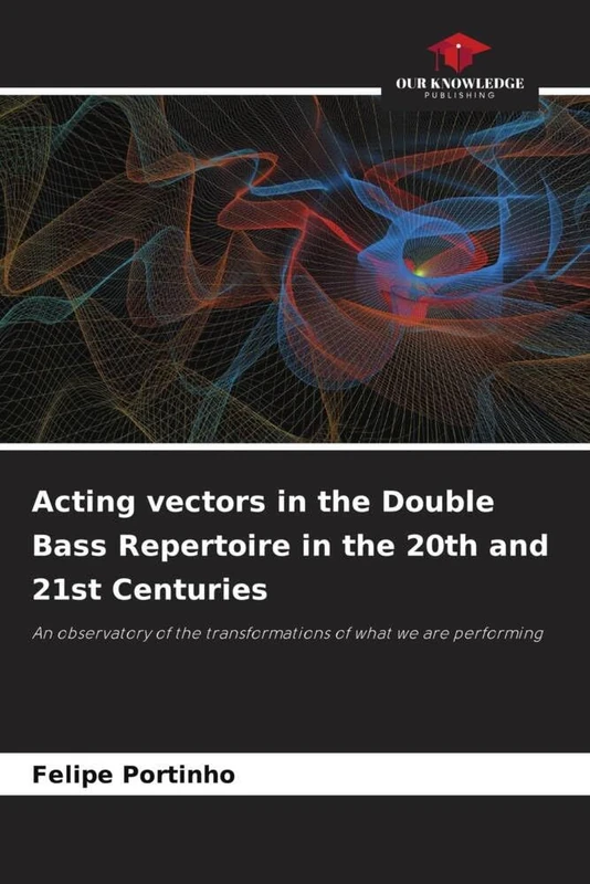 Acting vectors in the Double Bass Repertoire in the 20th and 21st Centuries: An observatory of the transformations of what we are performing