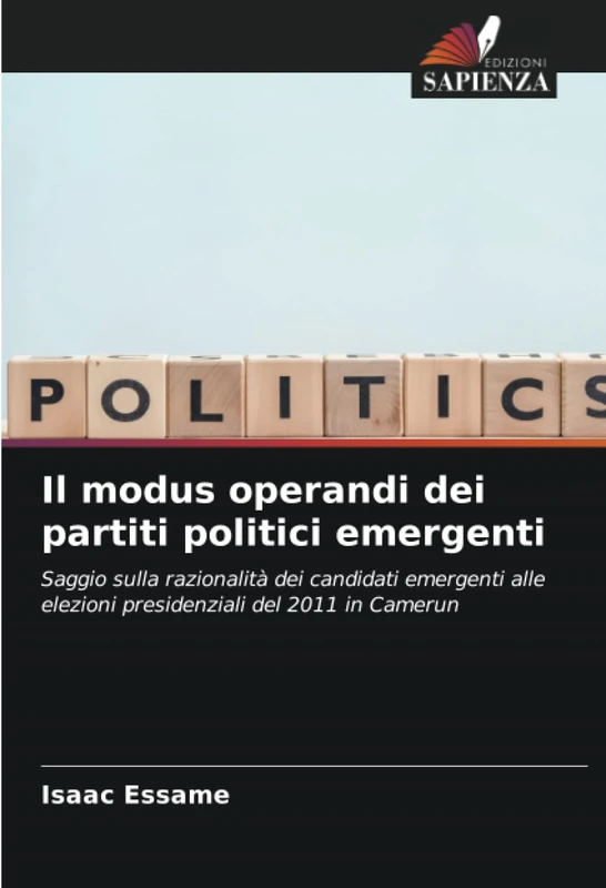 Il modus operandi dei partiti politici emergenti: Saggio sulla razionalità dei candidati emergenti alle elezioni presidenziali del 2011 in Camerun