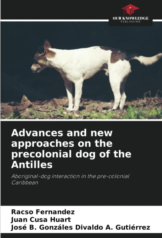 Advances and new approaches on the precolonial dog of the Antilles: Aboriginal-dog interaction in the pre-colonial Caribbean