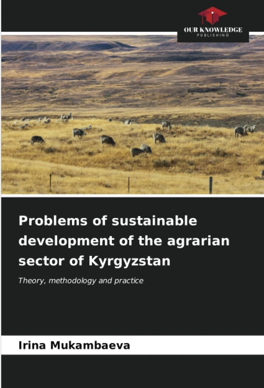 Problems of sustainable development of the agrarian sector of Kyrgyzstan: Theory, methodology and practice