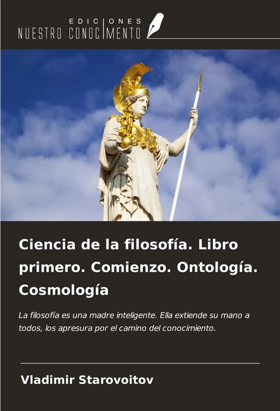 Ciencia de la filosofía. Libro primero. Comienzo. Ontología. Cosmología: La filosofía es una madre inteligente. Ella extiende su mano a todos, los apresura por el camino del conocimiento.