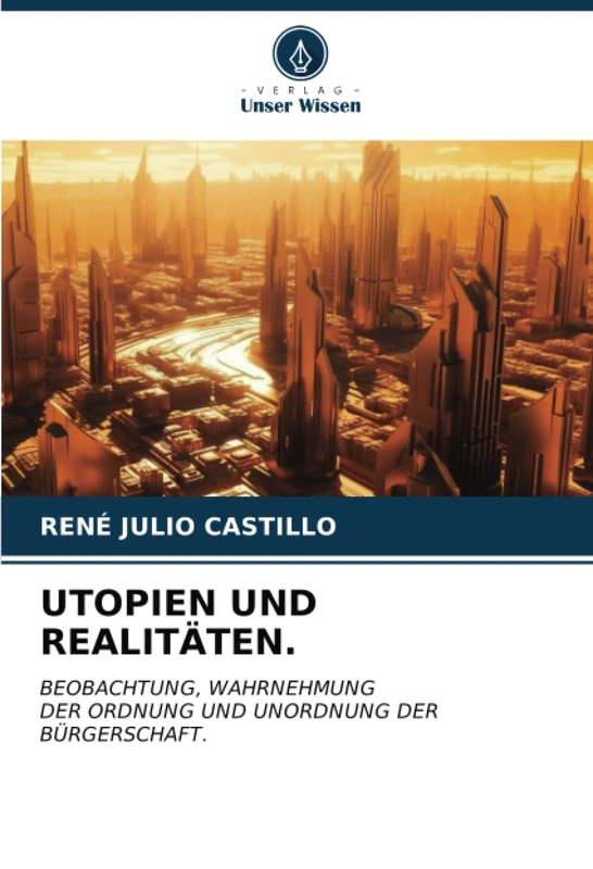 UTOPIEN UND REALITÄTEN.: BEOBACHTUNG, WAHRNEHMUNGDER ORDNUNG UND UNORDNUNG DER BÜRGERSCHAFT.
