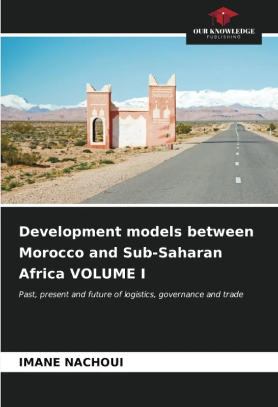 Development models between Morocco and Sub-Saharan Africa VOLUME I: Past, present and future of logistics, governance and trade