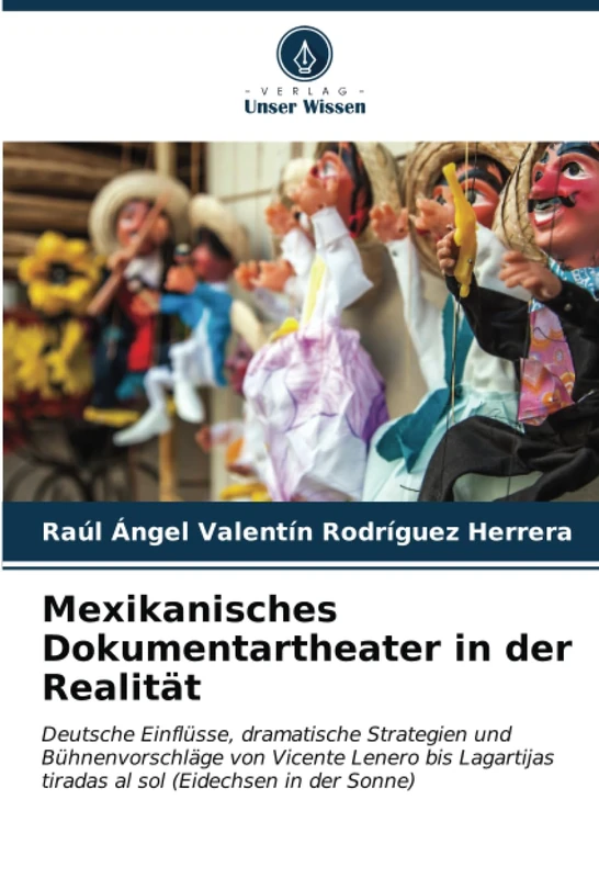Mexikanisches Dokumentartheater in der Realität: Deutsche Einflüsse, dramatische Strategien und Bühnenvorschläge von Vicente Lenero bis Lagartijas tiradas al sol (Eidechsen in der Sonne)