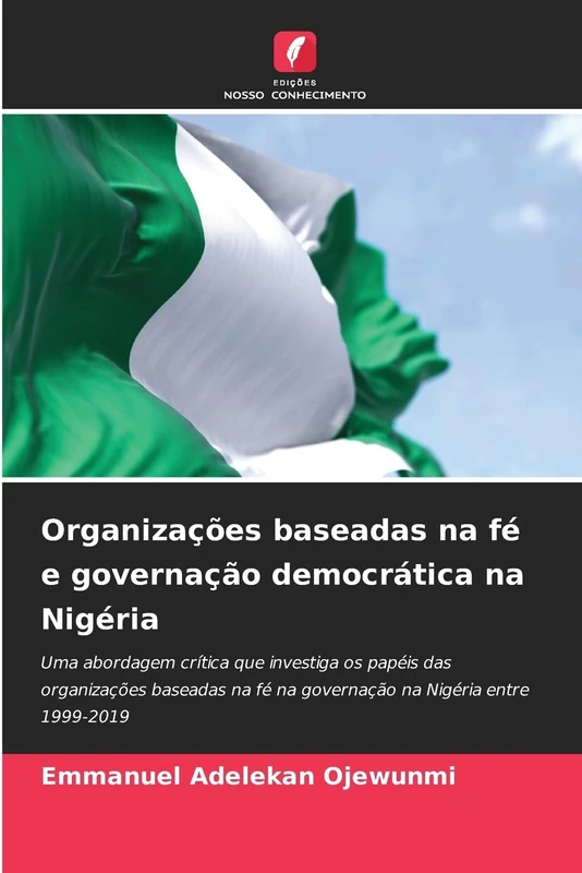 Organizações baseadas na fé e governação democrática na Nigéria: Uma abordagem crítica que investiga os papéis das organizações baseadas na fé na governação na Nigéria entre 1999-2019