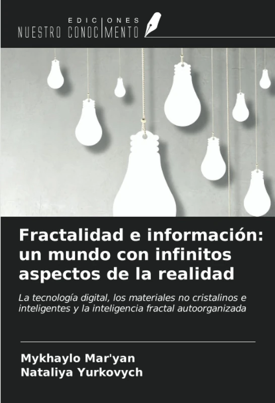 Fractalidad e información: un mundo con infinitos aspectos de la realidad: La tecnología digital, los materiales no cristalinos e inteligentes y la inteligencia fractal autoorganizada