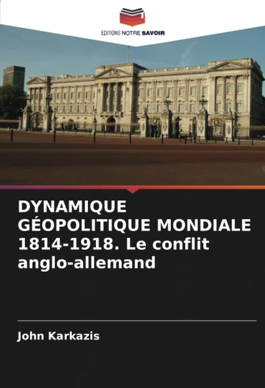 DYNAMIQUE GÉOPOLITIQUE MONDIALE 1814-1918. Le conflit anglo-allemand - Image 1