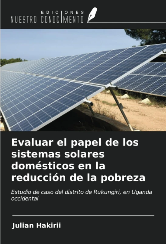 Evaluar el papel de los sistemas solares domésticos en la reducción de la pobreza: Estudio de caso del distrito de Rukungiri, en Uganda occidental