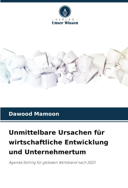 Unmittelbare Ursachen für wirtschaftliche Entwicklung und Unternehmertum: Agenda Setting für globalen Wohlstand nach 2023
