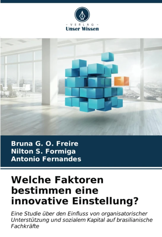 Welche Faktoren bestimmen eine innovative Einstellung?: Eine Studie über den Einfluss von organisatorischer Unterstützung und sozialem Kapital auf brasilianische Fachkräfte