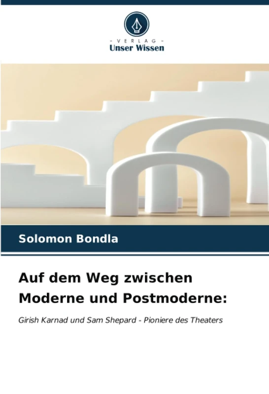 Auf dem Weg zwischen Moderne und Postmoderne:: Girish Karnad und Sam Shepard - Pioniere des Theaters