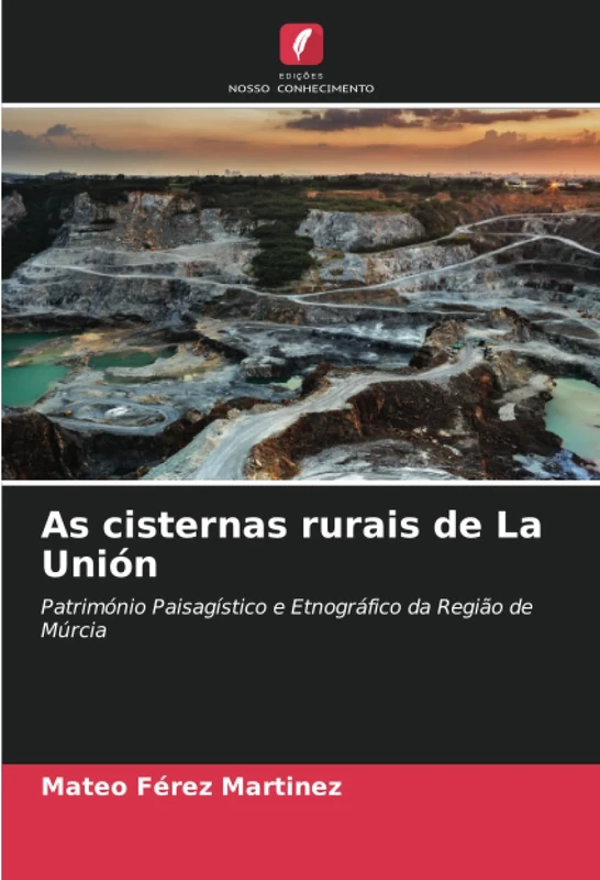 As cisternas rurais de La Unión: Património Paisagístico e Etnográfico da Região de Múrcia