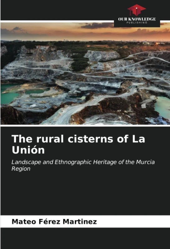 The rural cisterns of La Unión: Landscape and Ethnographic Heritage of the Murcia Region