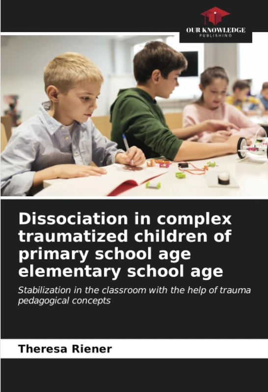 Dissociation in complex traumatized children of primary school age elementary school age: Stabilization in the classroom with the help of trauma pedagogical concepts