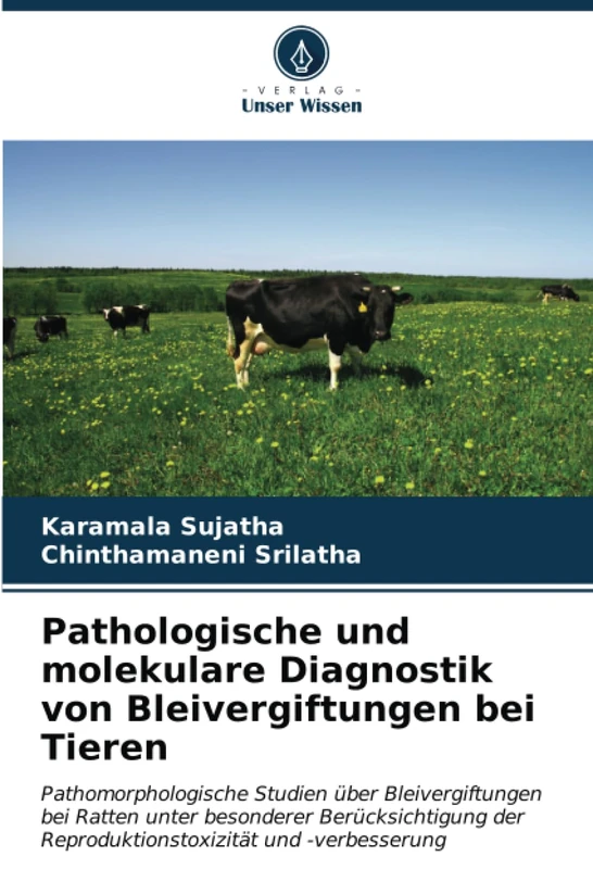 Pathologische und molekulare Diagnostik von Bleivergiftungen bei Tieren: Pathomorphologische Studien über Bleivergiftungen bei Ratten unter besonderer ... der Reproduktionstoxizität und -verbesserung