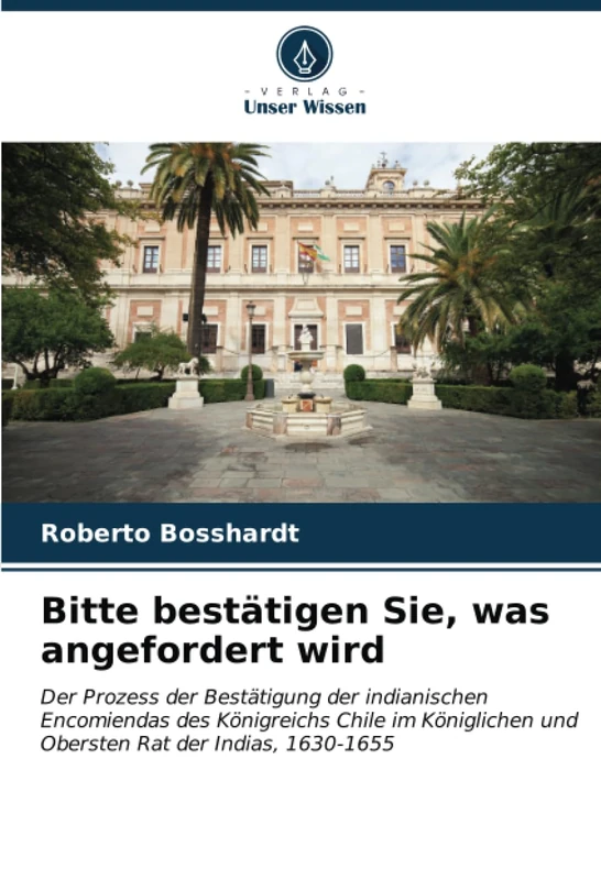 Bitte bestätigen Sie, was angefordert wird: Der Prozess der Bestätigung der indianischen Encomiendas des Königreichs Chile im Königlichen und Obersten Rat der Indias, 1630-1655 - Image 1
