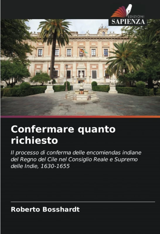 Confermare quanto richiesto: Il processo di conferma delle encomiendas indiane del Regno del Cile nel Consiglio Reale e Supremo delle Indie, 1630-1655 - Image 1