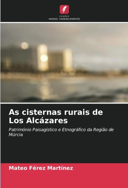 As cisternas rurais de Los Alcázares: Património Paisagístico e Etnográfico da Região de Múrcia