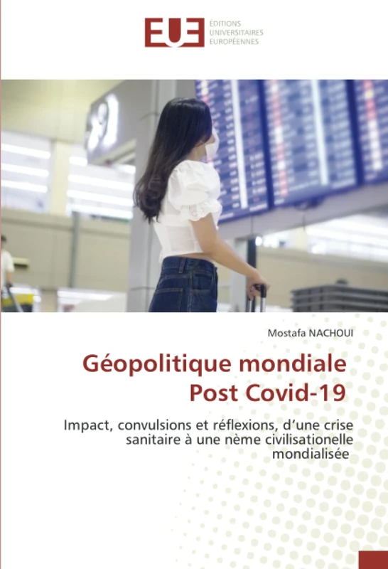 Géopolitique mondiale Post Covid-19: Impact, convulsions et réflexions, d’une crise sanitaire à une nème civilisationelle mondialisée