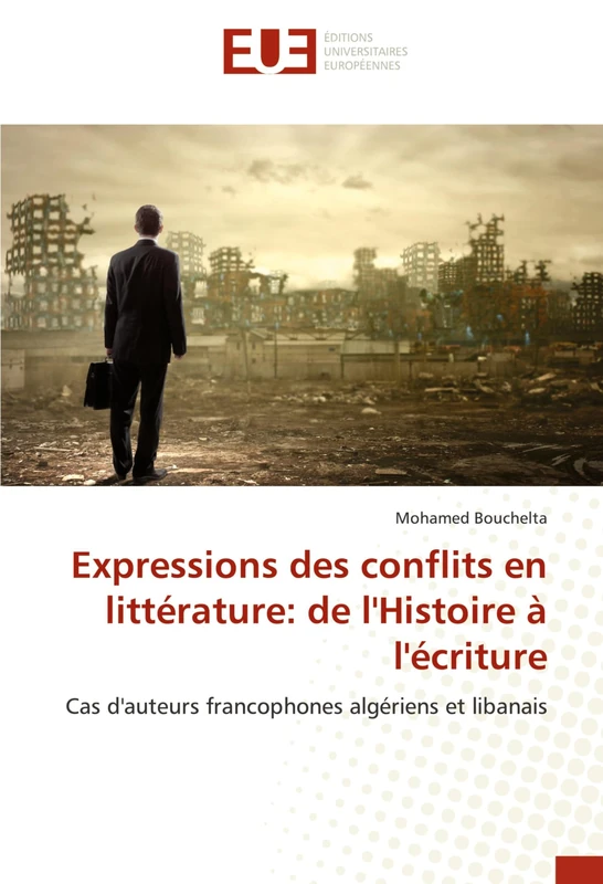 Expressions des conflits en littérature: de l'Histoire à l'écriture: Cas d'auteurs francophones algériens et libanais