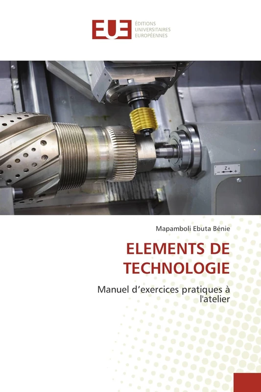 ELEMENTS DE TECHNOLOGIE: Manuel d’exercices pratiques à l'atelier