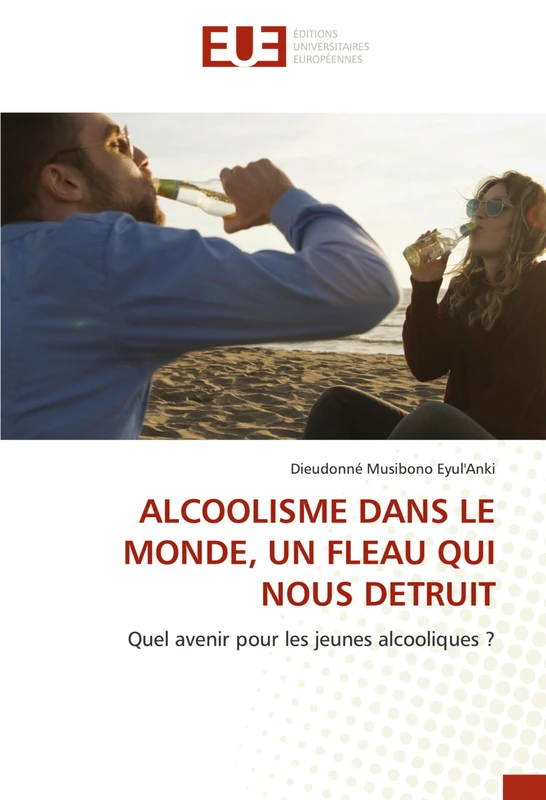ALCOOLISME DANS LE MONDE, UN FLEAU QUI NOUS DETRUIT: Quel avenir pour les jeunes alcooliques ? - Image 1