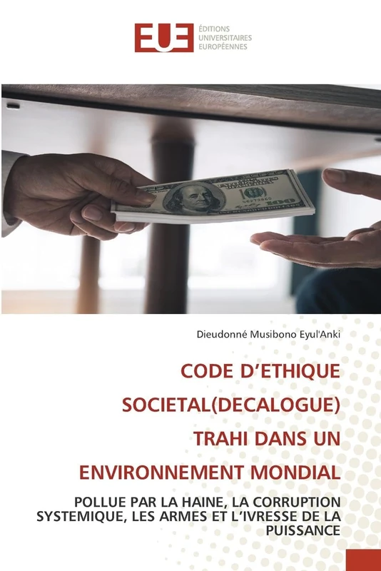 CODE D’ETHIQUE SOCIETAL(DECALOGUE) TRAHI DANS UN ENVIRONNEMENT MONDIAL: POLLUE PAR LA HAINE, LA CORRUPTION SYSTEMIQUE, LES ARMES ET L’IVRESSE DE LA PUISSANCE - Image 1