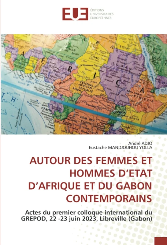 AUTOUR DES FEMMES ET HOMMES D’ETAT D’AFRIQUE ET DU GABON CONTEMPORAINS: Actes du premier colloque international du GREPOD, 22 -23 juin 2023, Libreville (Gabon)