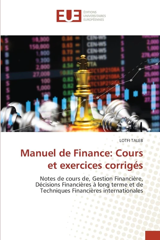 Manuel de Finance: Cours et exercices corrigés: Notes de cours de, Gestion Financière, Décisions Financières à long terme et de Techniques Financières internationales