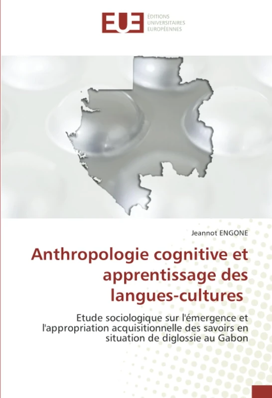 Anthropologie cognitive et apprentissage des langues-cultures: Etude sociologique sur l'émergence et l'appropriation acquisitionnelle des savoirs en situation de diglossie au Gabon