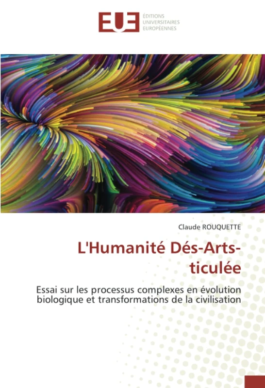 L'Humanité Dés-Arts-ticulée: Essai sur les processus complexes en évolution biologique et transformations de la civilisation