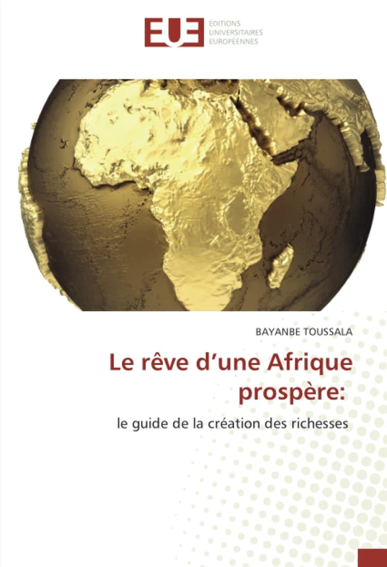 Le rêve d’une Afrique prospère:: le guide de la création des richesses