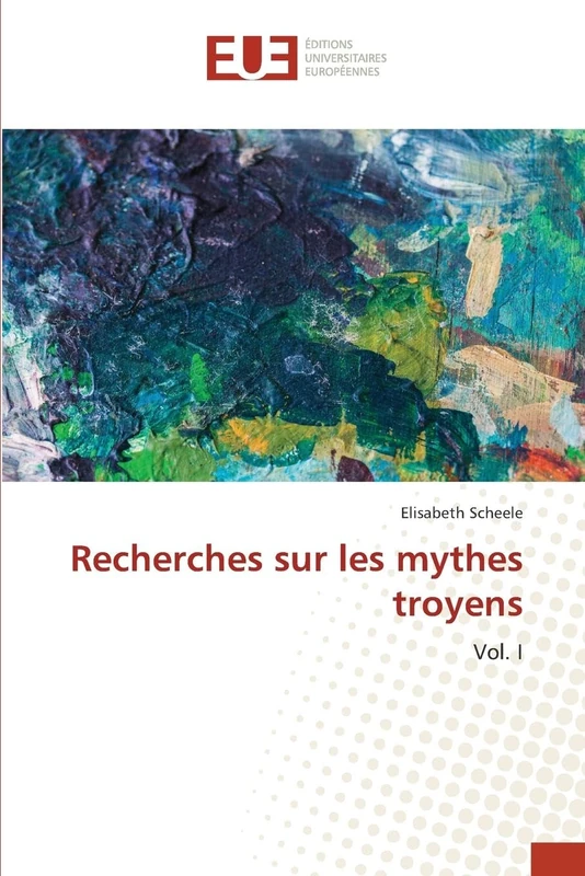 Recherches sur les mythes troyens: Vol. I