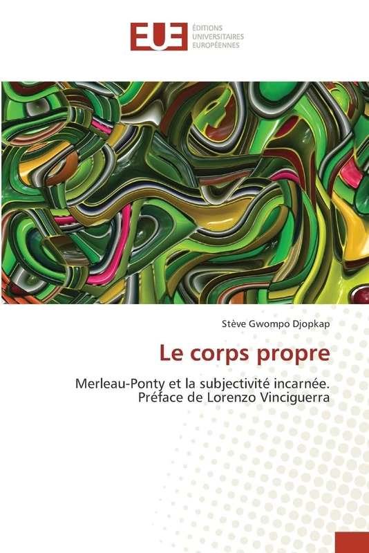 Le corps propre: Merleau-Ponty et la subjectivité incarnée.Préface de Lorenzo Vinciguerra