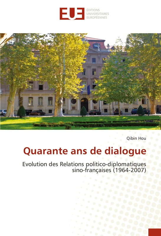 Quarante ans de dialogue: Evolution des Relations politico-diplomatiques sino-françaises (1964-2007)