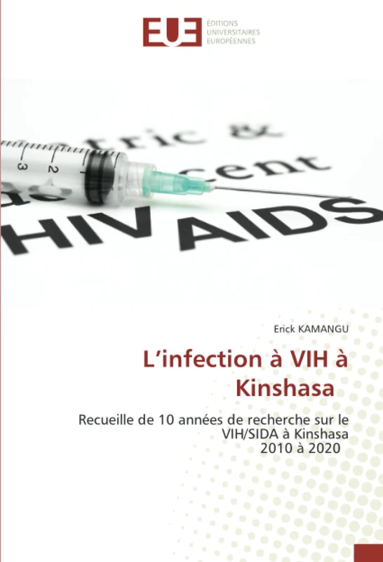 L’infection à VIH à Kinshasa: Recueille de 10 années de recherche sur le VIH/SIDA à Kinshasa 2010 à 2020