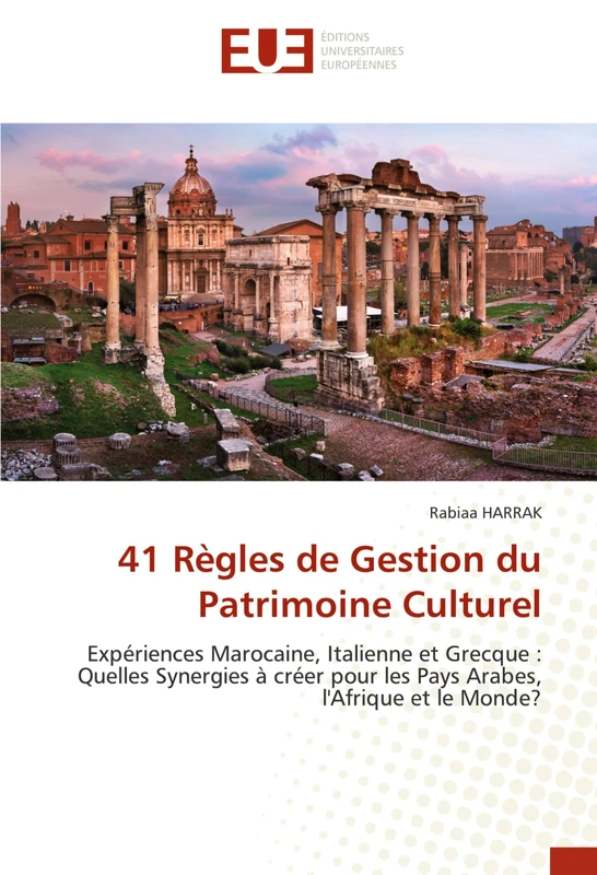 41 Règles de Gestion du Patrimoine Culturel: Expériences Marocaine, Italienne et Grecque : Quelles Synergies à créer pour les Pays Arabes, l'Afrique et le Monde?