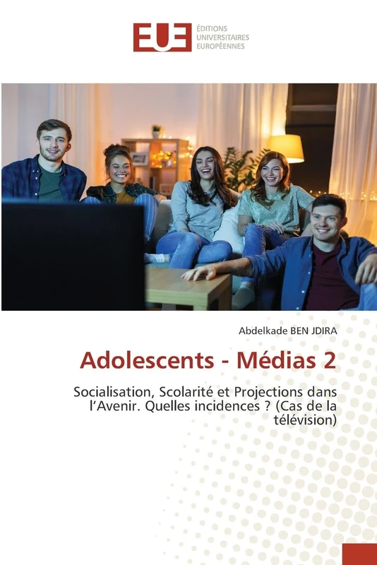 Adolescents - Médias 2: Socialisation, Scolarité et Projections dans l’Avenir. Quelles incidences ? (Cas de la télévision)