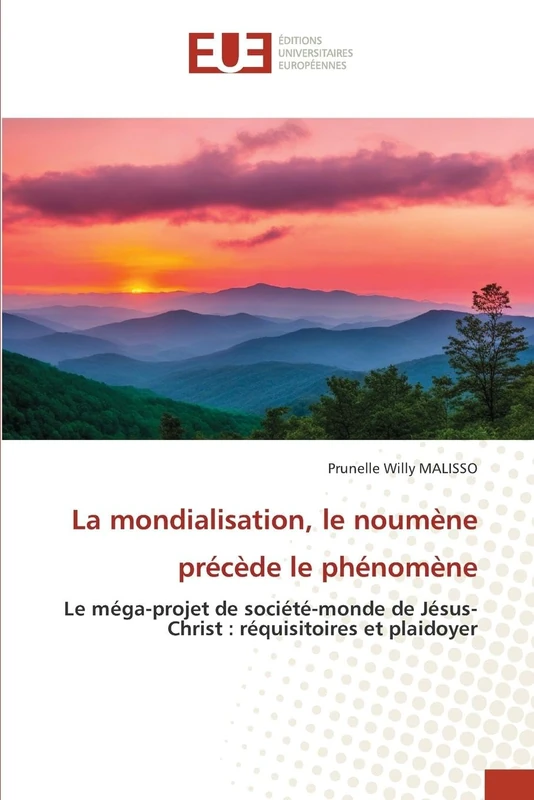 La mondialisation, le noumène précède le phénomène: Le méga-projet de société-monde de Jésus-Christ : réquisitoires et plaidoyer