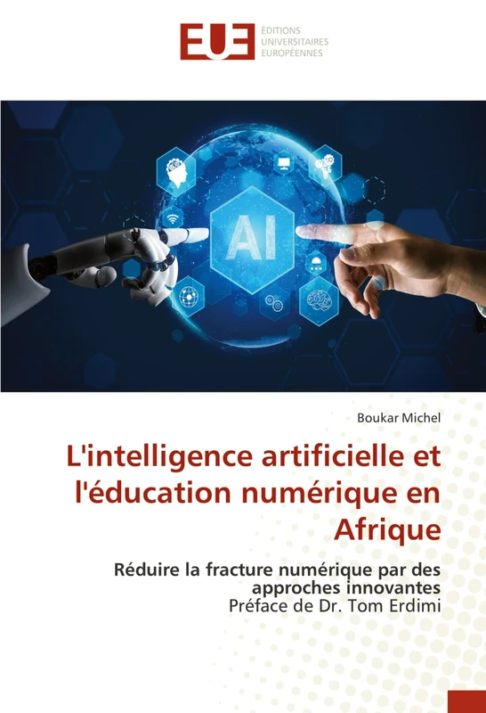 L'intelligence artificielle et l'éducation numérique en Afrique: Réduire la fracture numérique par des approches innovantes Préface de Dr. Tom Erdimi