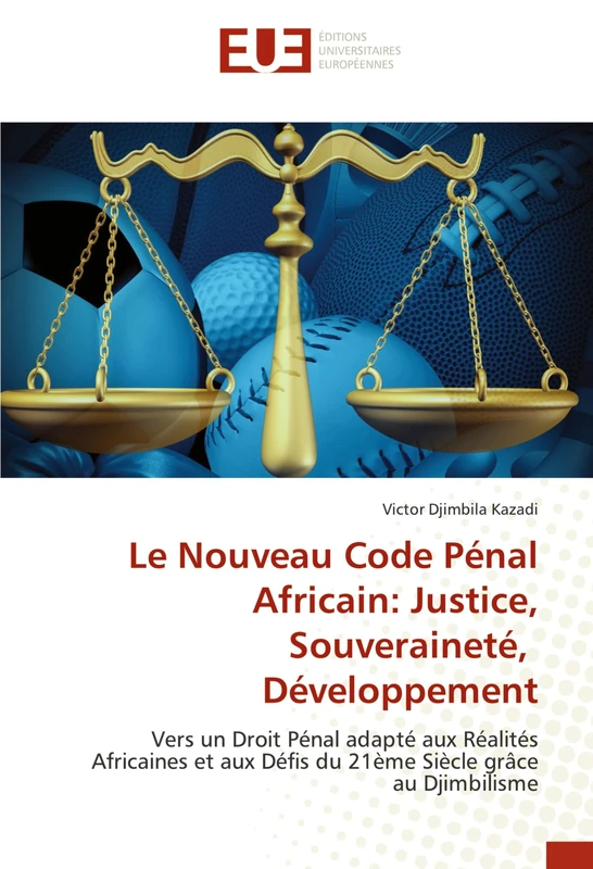 Le Nouveau Code Pénal Africain: Justice, Souveraineté, Développement: Vers un Droit Pénal adapté aux Réalités Africaines et aux Défis du 21ème Siècle grâce au Djimbilisme