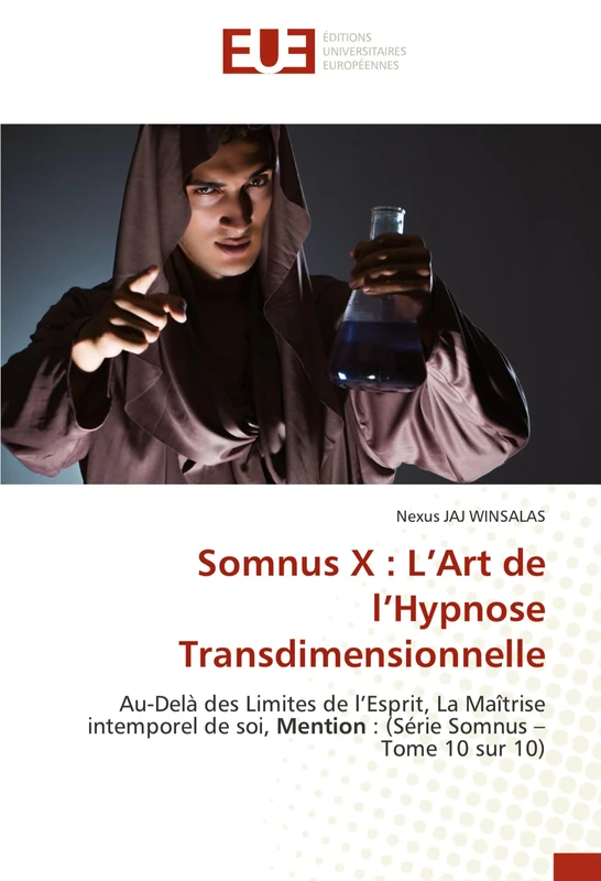 Somnus X : L’Art de l’Hypnose Transdimensionnelle: Au-Delà des Limites de l’Esprit, La Maîtrise intemporel de soi, Mention : (Série Somnus – Tome 10 sur 10)