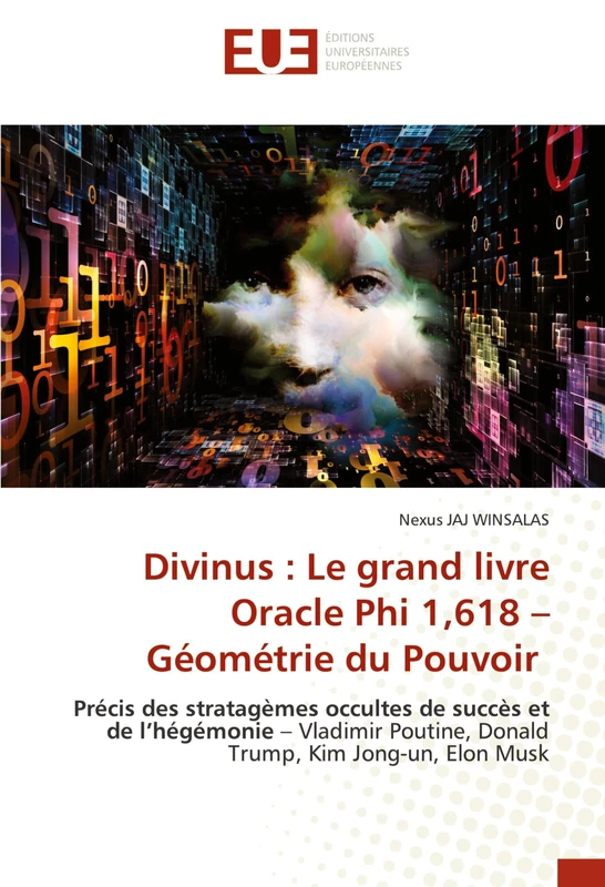 Divinus : Le grand livre Oracle Phi 1,618 – Géométrie du Pouvoir: Précis des stratagèmes occultes de succès et de l’hégémonie – Vladimir Poutine, Donald Trump, Kim Jong-un, Elon Musk