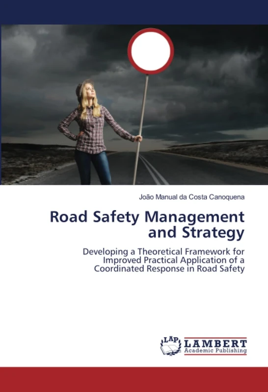 Road Safety Management and Strategy: Developing a Theoretical Framework forImproved Practical Application of aCoordinated Response in Road Safety