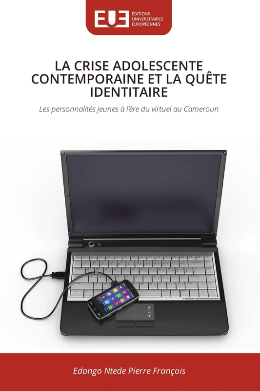 La Crise Adolescente Contemporaine Et La Quête Identitaire: Les personnalités jeunes à l'ère du virtuel au Cameroun