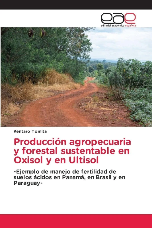Producción agropecuaria y forestal sustentable en Oxisol y en Ultisol: -Ejemplo de manejo de fertilidad de suelos ácidos en Panamá, en Brasil y en Paraguay-