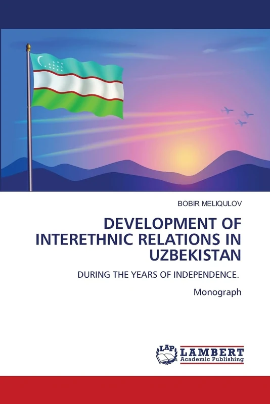 DEVELOPMENT OF INTERETHNIC RELATIONS IN UZBEKISTAN: DURING THE YEARS OF INDEPENDENCE. Monograph